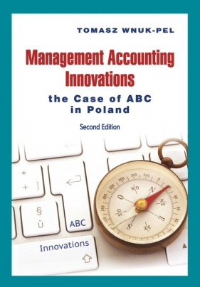 Management Accounting Innovations the Case of ABC in Poland - Wnuk-Pel Tomasz