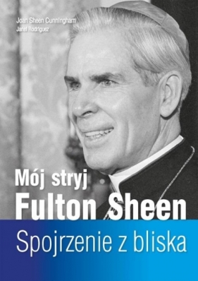 Mój stryj Fulton Sheen. Spojrzenie z bliska - Joan Sheen Cunningham, Janel Rodriguez