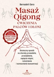 Masaż Qigong - ćwiczenia palców i dłoni. Skuteczny sposób na choroby przewlekłe, przeziębienie, napięcie mięśni, rozluźnienie i wzmocnienie koncentracji - Gera Bernadett