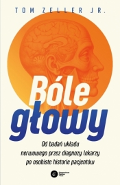 Bóle głowy. Od badań układu nerwowego przez diagnozy lekarzy po osobiste historie pacjentów - Tom Zeller Jr.