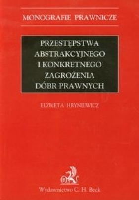 Przestępstwa abstrakcyjnego i konkretnego zagrożenia dóbr prawnych - Hryniewicz Elżbieta