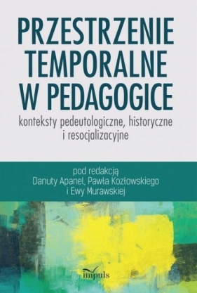 Przestrzenie temporalne w pedagogice - konteksty - Apanel Danuta, Kozłowski Paweł, Murawska Ewa