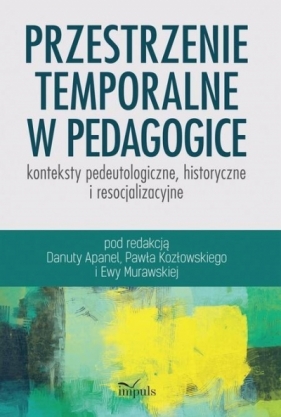 Przestrzenie temporalne w pedagogice - konteksty - Danuta Apanel, Paweł Kozłowski, Ewa Murawska