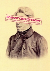 Romantyzm użytkowy Długie trwanie romantyzmu w kulturze polskiej - <br />