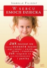 W sercu emocji dziecka Jak nauczyć się rozumieć uczucia dziecka ? jego Filliozat Isabelle