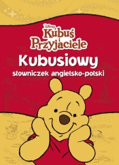Kubusiowy słowniczek angielsko polski. Kubuś i Przyjaciele. Disney - opracowanie zbiorowe