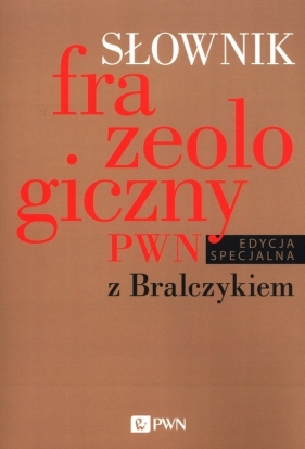 Słownik frazeologiczny PWN z Bralczykiem - Elżbieta Sobol