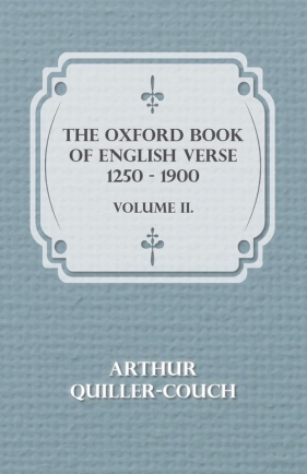 The Oxford Book of English Verse 1250 - 1900 - Volume II. - Quiller-Couch Arthur