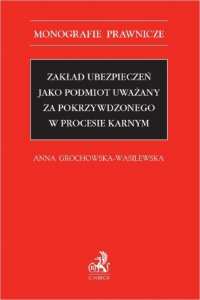 Zakład ubezpieczeń jako podmiot uważany za pokrzywdzonego w procesie karnym - Anna Grochowska-Wasilewska