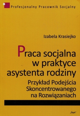 Praca socjalna w praktyce asystenta rodziny - Krasiejko Izabela
