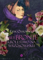 Emily Bronte. Królestwo na wrzosowisku - Eryk Ostrowski