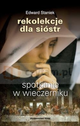 Spotkanie w wieczerniku Rekolekcje dla Sióstr - STANIEK EDWARD, ks