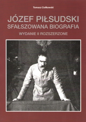 Józef Piłsudski. Sfałszowana biografia - CIOŁKOWSKI TOMASZ