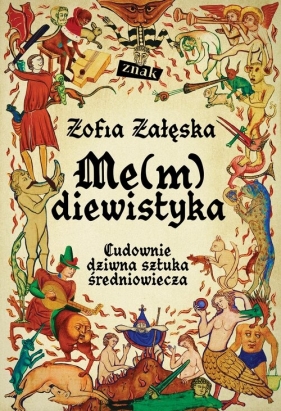 Me(m)diewistyka. Cudownie dziwna sztuka średniowiecza - Zofia Zaleska