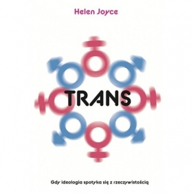 Trans. Gdy ideolgia spotyka się z rzeczywistością - Helen Joyce