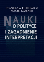 Nauki o polityce i zagadnienie interpretacji - Filipowicz Stanisław, Kassner Maciej