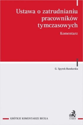 Ustawa o zatrudnianiu pracowników tymczasowych. Komentarz - Grażyna Spytek-Bandurska