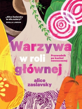 Warzywa w roli głównej Przewodnik po kuchni nowoczesnej - Zaslavsky Alice