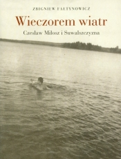 Wieczorem wiatr Czesław Miłosz i Suwalszczyzna