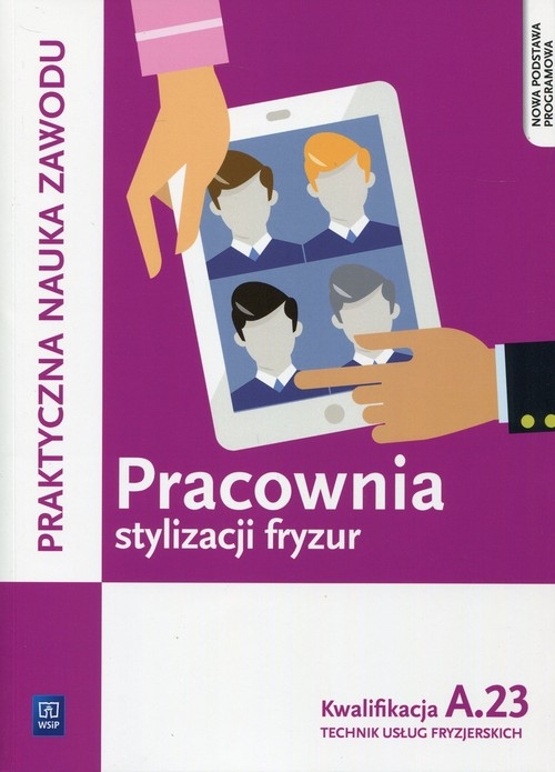 Pracownia stylizacji fryzur. Kwalifikacja A.23/AU.26. Projektowanie fryzur. Praktyczna nauka zawodu. Szkoły ponadgimnazjalne