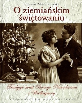 O ziemiańskim świętowaniu. Tradycje świąt Bożego Narodzenia i Wielkiejnocy - Tomasz Adam Pruszak