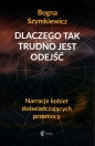 Dlaczego tak trudno jest odejść - Bogna Szymkiewicz