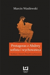 Protagoras z Abdery - sofista i wychowawca - Wasilewski Marcin