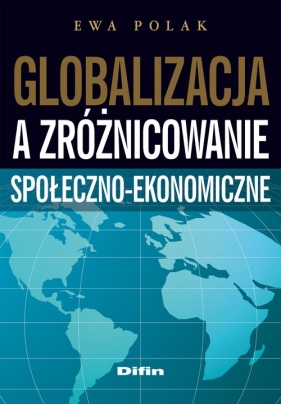 Globalizacja a zróżnicowanie społeczno-ekonomiczne - Polak Ewa