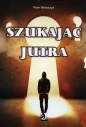 Szukając jutra - Piotr Wołoszyk