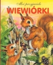 Wiewiórki. Moi przyjaciele - Opracowanie zbiorowe