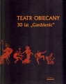 Teatr Obiecany 30 lat Gardzienic