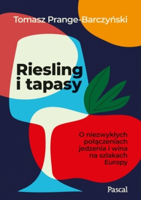 Riesling i tapasy. O niezwykłych połączeniach jedzenia i wina na szlakach Europy - Tomasz Prange-Barczyński