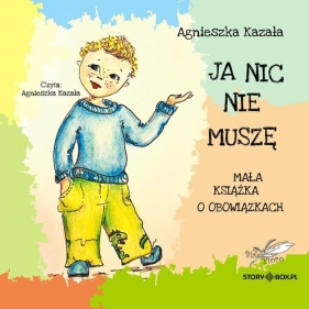 Ja nic nie muszę Mała książka o obowiązkach (Audiobook) - Agnieszka Kazała