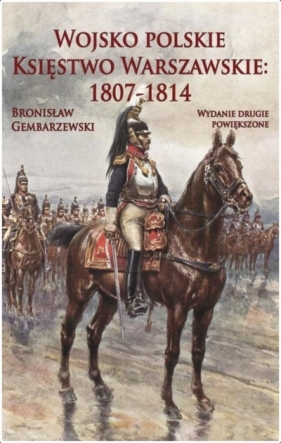 Wojsko polskie. Księstwo Warszawskie 1807-1814 - Gembarzewski Bronisław