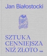 Sztuka cenniejsza niż złoto Opowieść o sztuce europejskiej naszej ery Jan Białostocki, Antoni Ziemba
