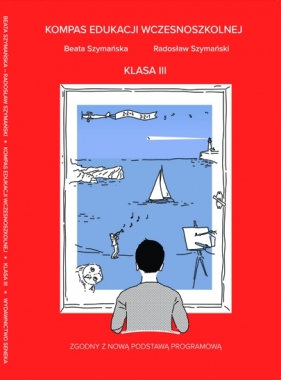 Kompas edukacji wczesnoszkolnej klasa III - zestaw - Beata Szymańska, Radosław Szymański