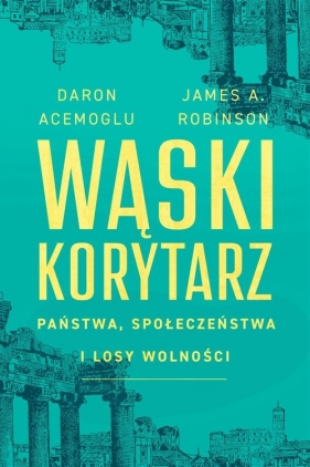 Wąski korytarz. Państwa, społeczeństwa i losy wolności - Acemoglu Daron, Robinson James A.