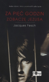 Za pięć godzin zobaczę Jezusa