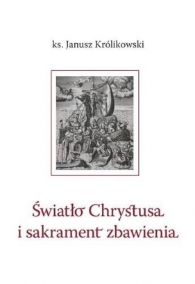 Światło Chrystusa i sakrament zbawienia - Królikowski Janusz