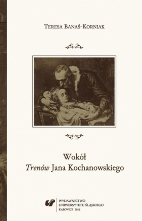 Wokół Trenów Jana Kochanowskiego - Teresa Banaś-Korniak