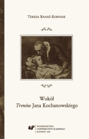 Wokół Trenów Jana Kochanowskiego - Teresa Banaś-Korniak