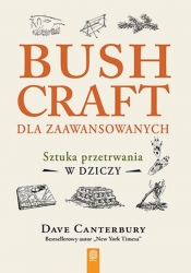 Bushcraft dla zaawansowanych. Sztuka przetrwania w dziczy - Dave Canterbury