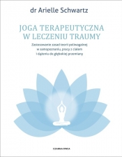 Joga terapeutyczna w leczeniu traumy. Zastosowanie zasad teorii poliwagalnej w samozapoznaniu, pracy z ciałem i dążeniu do głębokiej przemiany - Arielle Schwartz