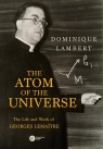 The Atom of the Universe The Life and Work of Georges Lemaître Lambert Dominique
