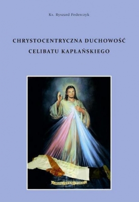 Chrystocentryczna duchowość celibatu kapłańskiego - Ryszard Federczyk