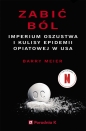 Zabić ból. Imperium oszustwa i kulisy epidemii opiatowej w USA - Barry Meier