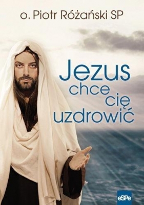 Jezus chce cię uzdrowić - Piotr Różański