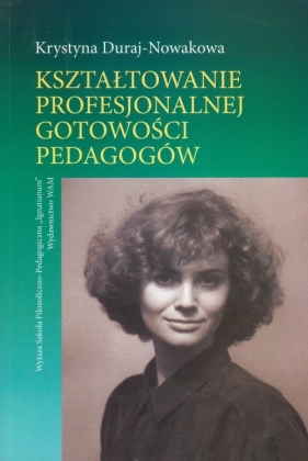 Kształtowanie profesjonalnej gotowości pedagogów - Duraj-Nowakowa Krystyna