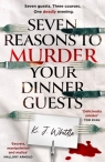 Seven Reasons to Murder Your DinnerGuests K J Whittle