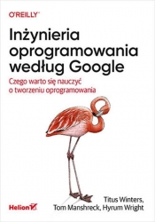 Inżynieria oprogramowania według Google - Titus Winters, Tom Manshreck, Hyrum Wright